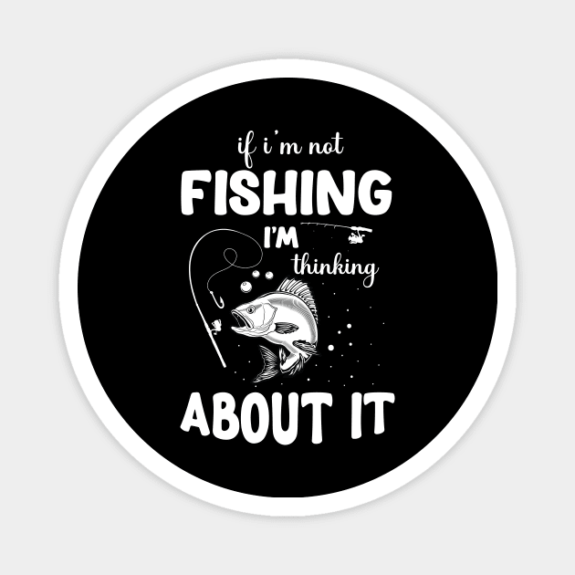 If I'm Not Fishing, I'm Thinking About It Fishing T-shirt. Magnet by Naurin's Design